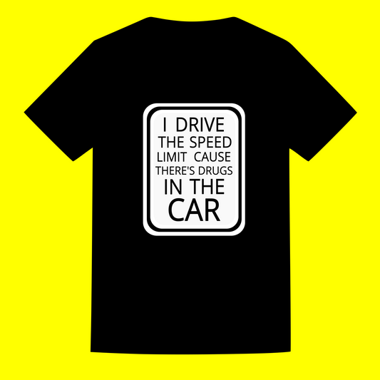 "I Drive The Speed Limit Cause There's Drugs In The Car" T shirt
