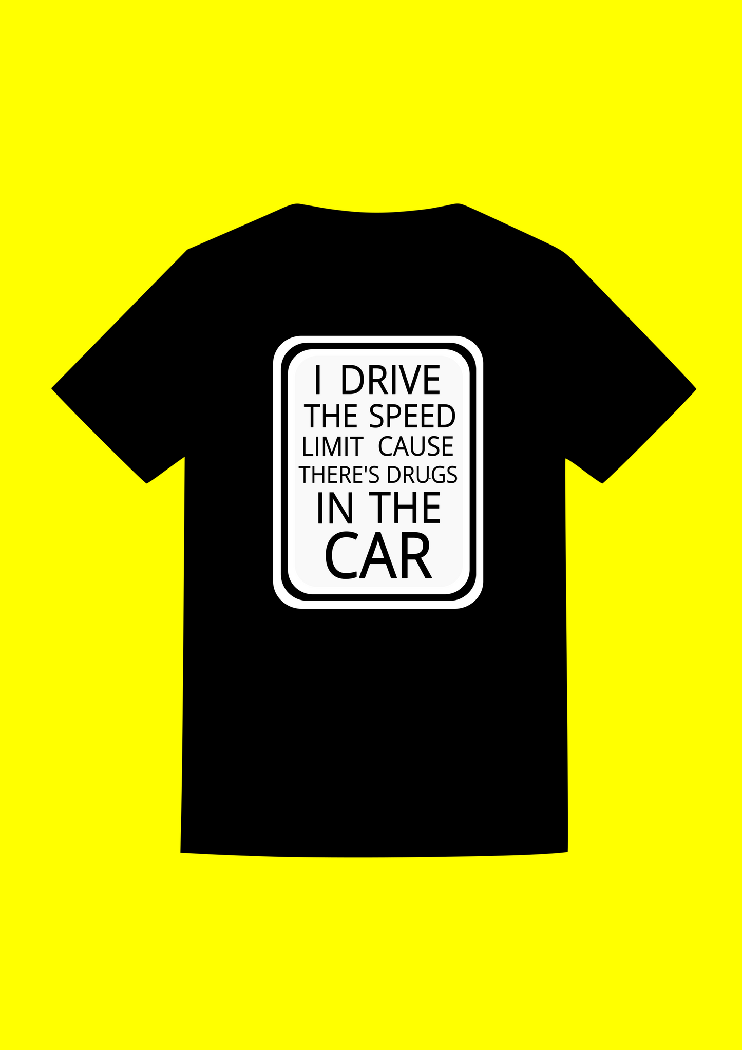 "I Drive The Speed Limit Cause There's Drugs In The Car" T shirt