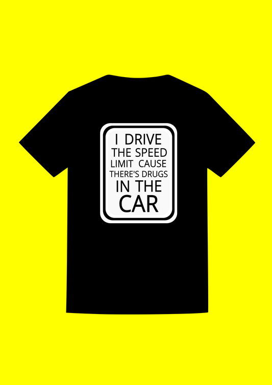 "I Drive The Speed Limit Cause There's Drugs In The Car" T shirt